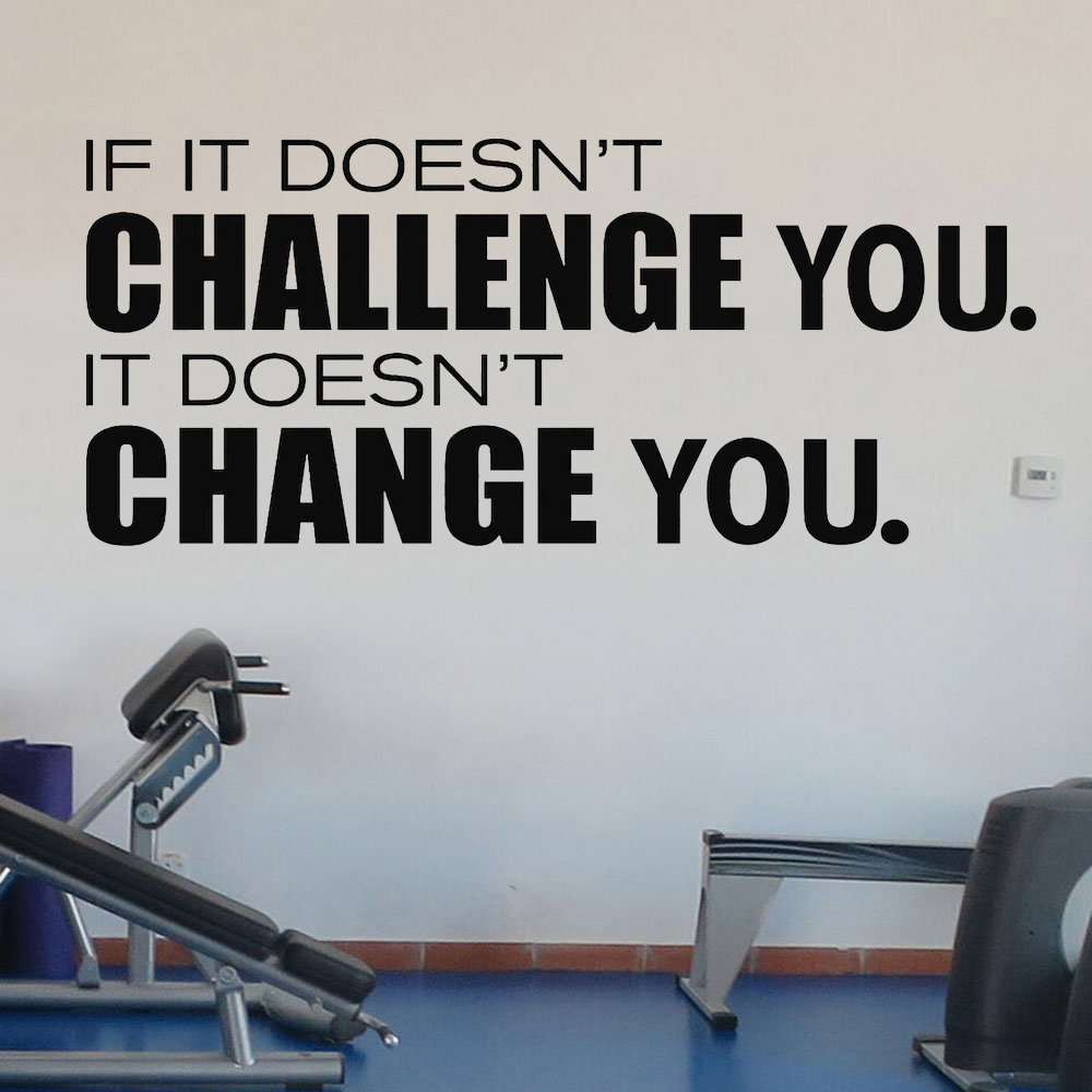 Home Gym Quotes - Doesn't Challenge You Doesn't Change You